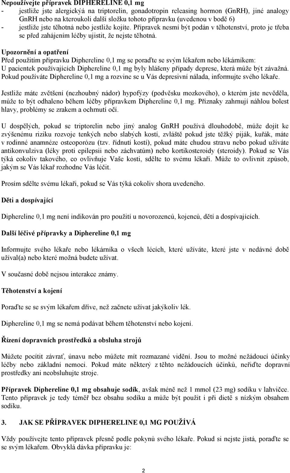 Upozornění a opatření Před použitím přípravku Diphereline 0,1 mg se poraďte se svým lékařem nebo lékárníkem: U pacientek používajících Diphereline 0,1 mg byly hlášeny případy deprese, která může být