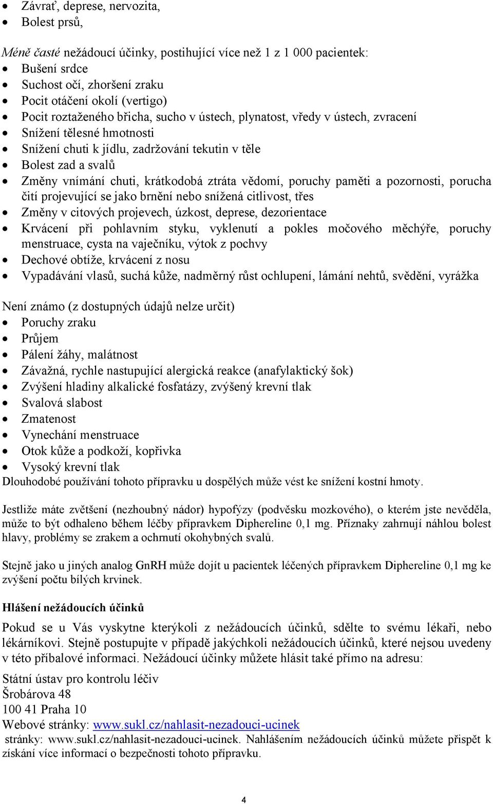 ztráta vědomí, poruchy paměti a pozornosti, porucha čití projevující se jako brnění nebo snížená citlivost, třes Změny v citových projevech, úzkost, deprese, dezorientace Krvácení při pohlavním