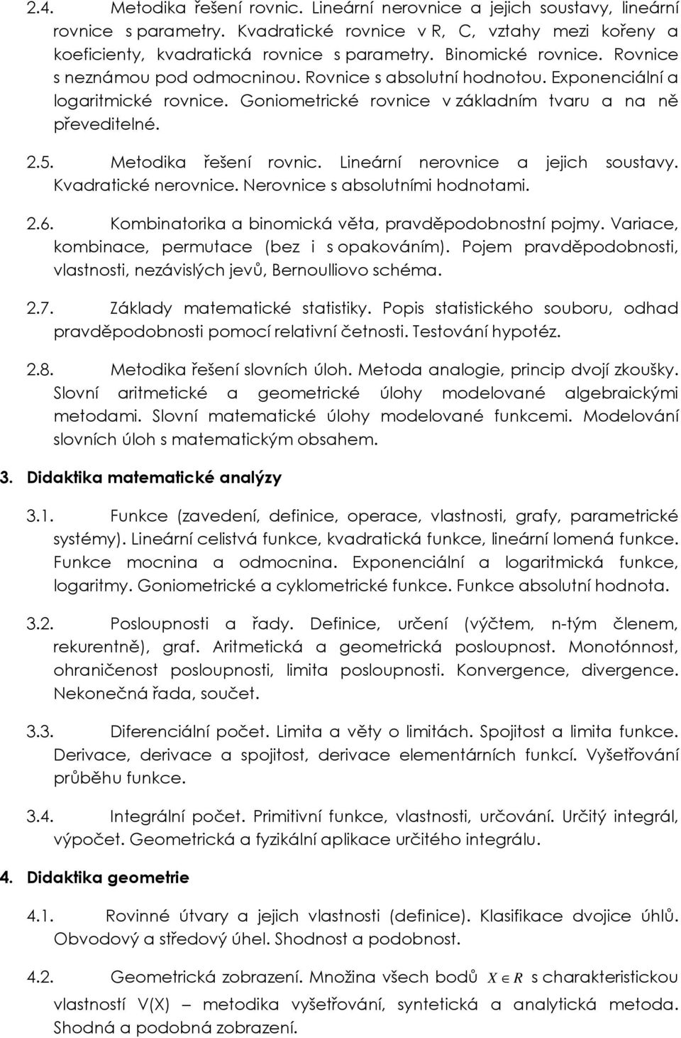 Metodika řešení rovnic. Lineární nerovnice a jejich soustavy. Kvadratické nerovnice. Nerovnice s absolutními hodnotami. 2.6. Kombinatorika a binomická věta, pravděpodobnostní pojmy.