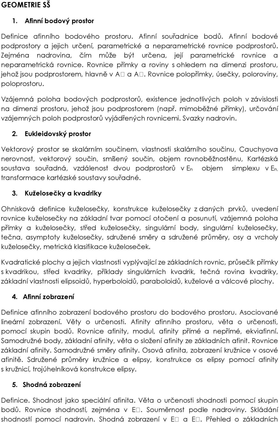 Rovnice polopřímky, úsečky, poloroviny, poloprostoru. Vzájemná poloha bodových podprostorů, existence jednotlivých poloh v závislosti na dimenzi prostoru, jehož jsou podprostorem (např.