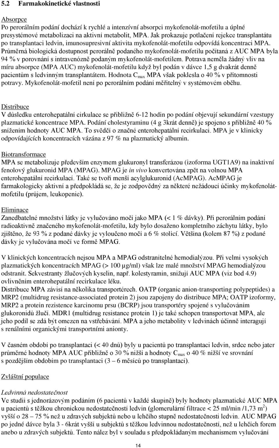 Průměrná biologická dostupnost perorálně podaného mykofenolát-mofetilu počítaná z AUC MPA byla 94 % v porovnání s intravenózně podaným mykofenolát-mofetilem.