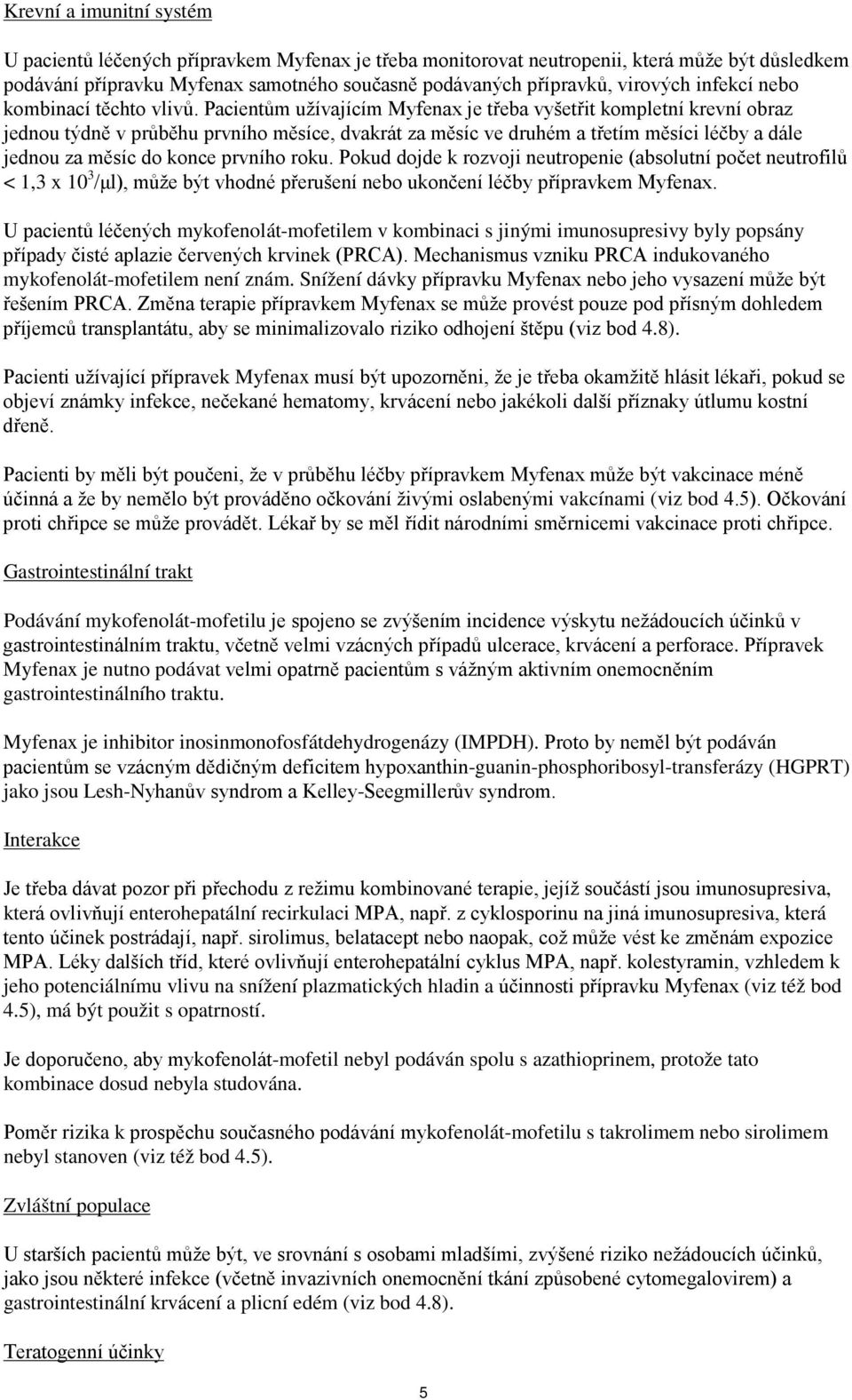 Pacientům užívajícím Myfenax je třeba vyšetřit kompletní krevní obraz jednou týdně v průběhu prvního měsíce, dvakrát za měsíc ve druhém a třetím měsíci léčby a dále jednou za měsíc do konce prvního