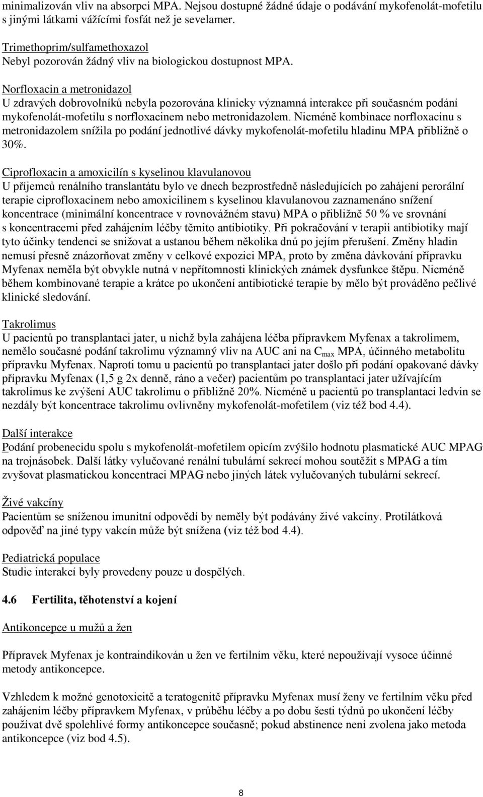 Norfloxacin a metronidazol U zdravých dobrovolníků nebyla pozorována klinicky významná interakce při současném podání mykofenolát-mofetilu s norfloxacinem nebo metronidazolem.