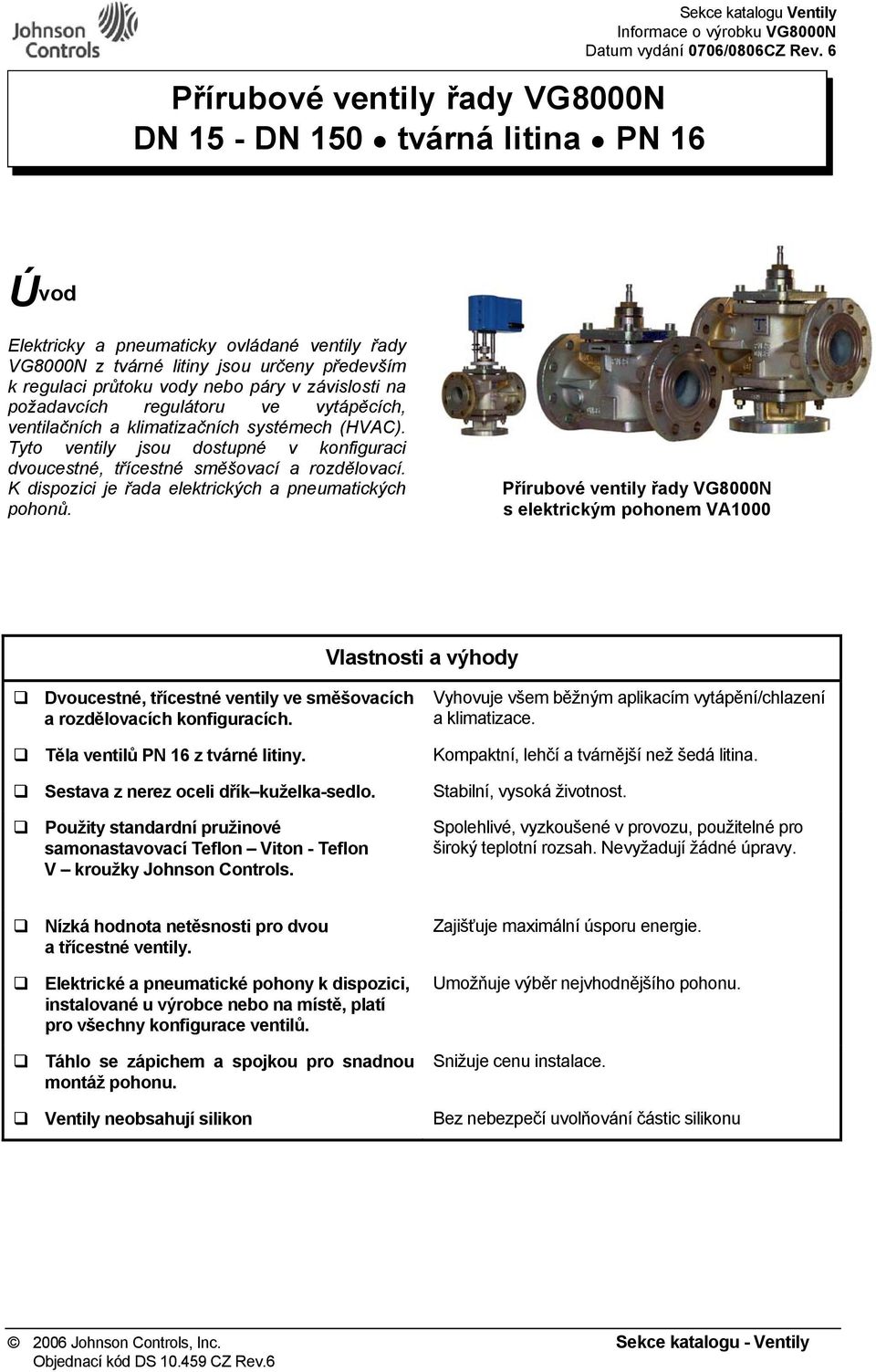 ventilačních a klimatizačních systémech (HVAC). Tyto ventily jsou dostupné v konfiguraci dvoucestné, třícestné směšovací a rozdělovací. K dispozici je řada elektrických a pneumatických pohonů.