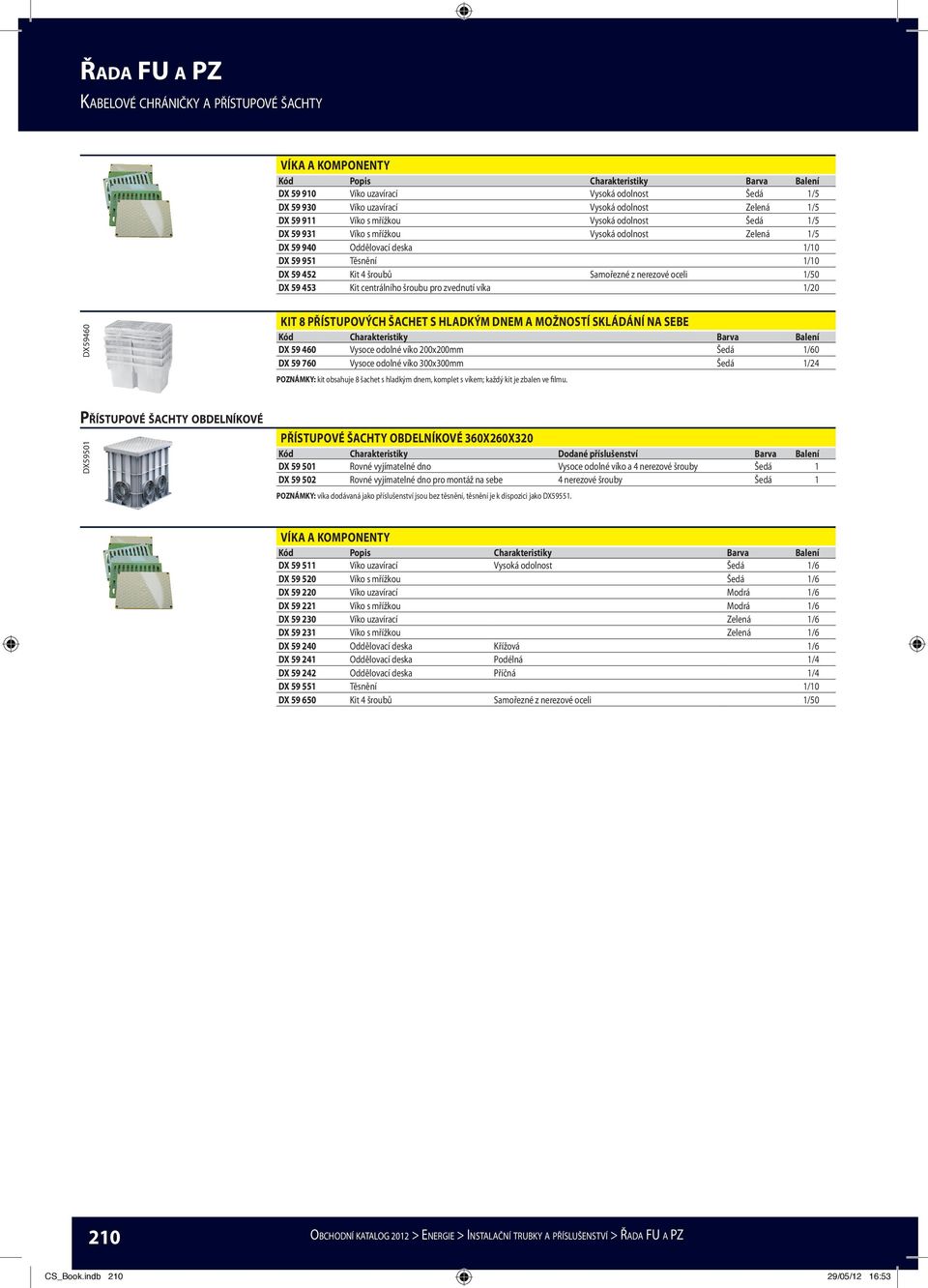 pro zvednutí víka 1/20 DX59460 KIT 8 PŘÍSTUPOVÝCH ŠACHET S HLADKÝM DNEM A MOŽNOSTÍ SKLÁDÁNÍ NA SEBE DX 59 460 Vysoce odolné víko 200x200mm Šedá 1/60 DX 59 760 Vysoce odolné víko 300x300mm Šedá 1/24