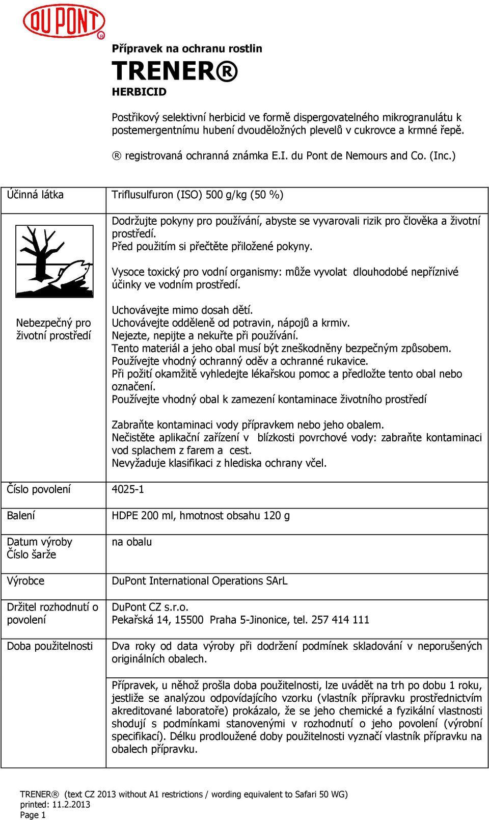 ) Účinná látka Triflusulfuron (ISO) 500 g/kg (50 %) Dodržujte pokyny pro používání, abyste se vyvarovali rizik pro člověka a životní prostředí. Před použitím si přečtěte přiložené pokyny.