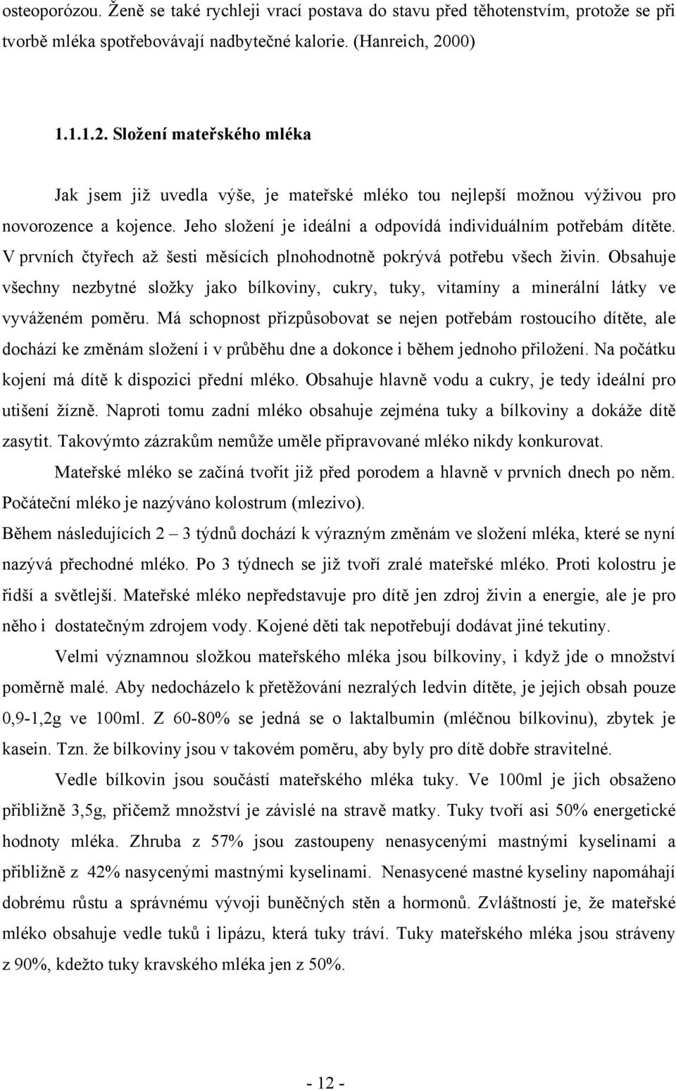 Jeho složení je ideální a odpovídá individuálním potřebám dítěte. V prvních čtyřech až šesti měsících plnohodnotně pokrývá potřebu všech živin.