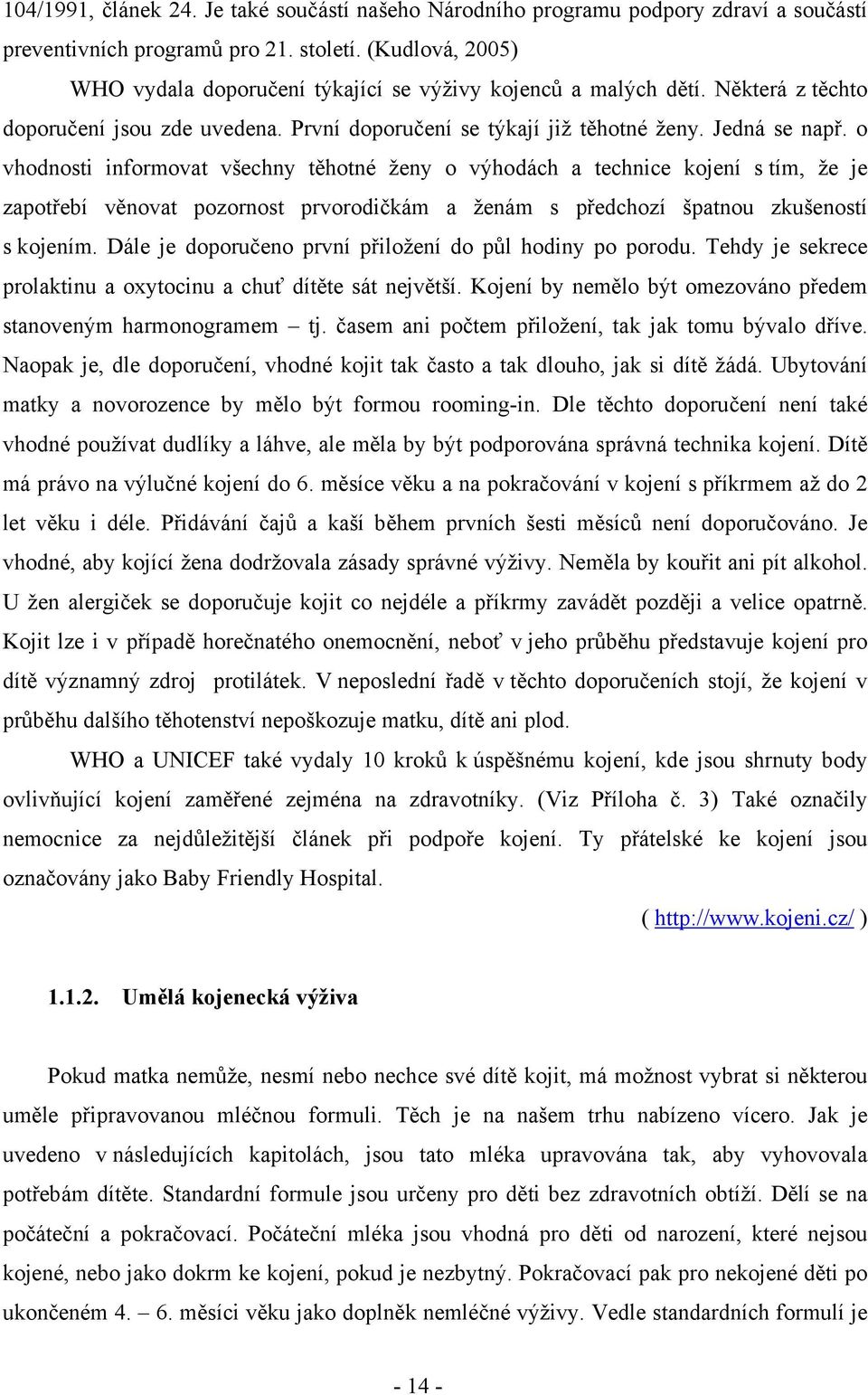 o vhodnosti informovat všechny těhotné ženy o výhodách a technice kojení s tím, že je zapotřebí věnovat pozornost prvorodičkám a ženám s předchozí špatnou zkušeností s kojením.