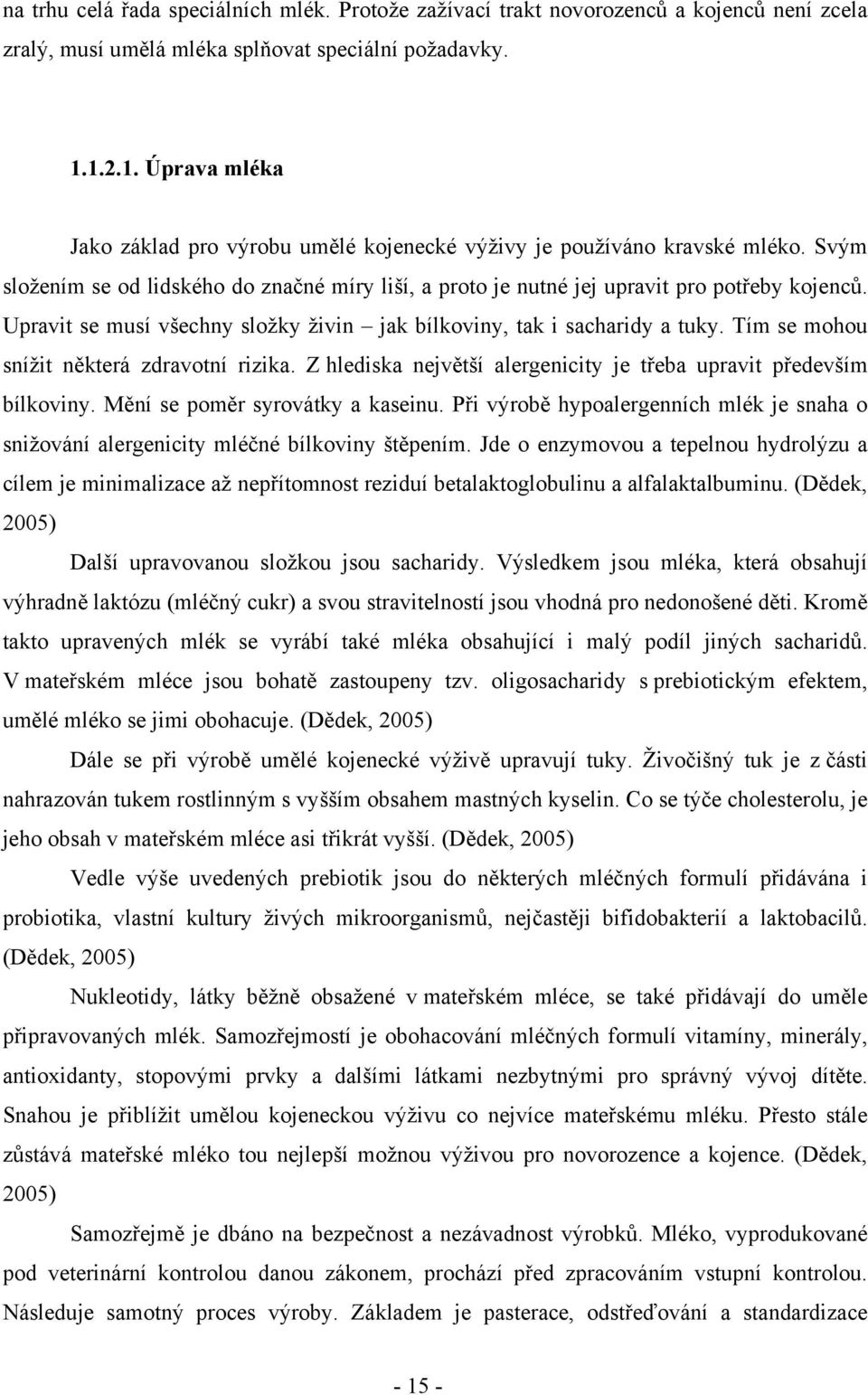 Upravit se musí všechny složky živin jak bílkoviny, tak i sacharidy a tuky. Tím se mohou snížit některá zdravotní rizika. Z hlediska největší alergenicity je třeba upravit především bílkoviny.