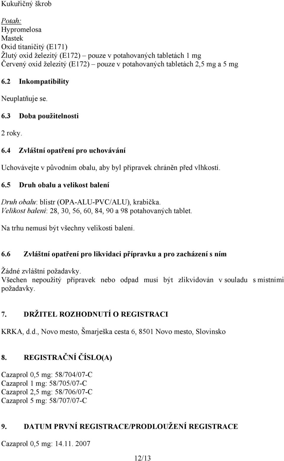 Velikost balení: 28, 30, 56, 60, 84, 90 a 98 potahovaných tablet. Na trhu nemusí být všechny velikosti balení. 6.6 Zvláštní opatření pro likvidaci přípravku a pro zacházení s ním Žádné zvláštní požadavky.