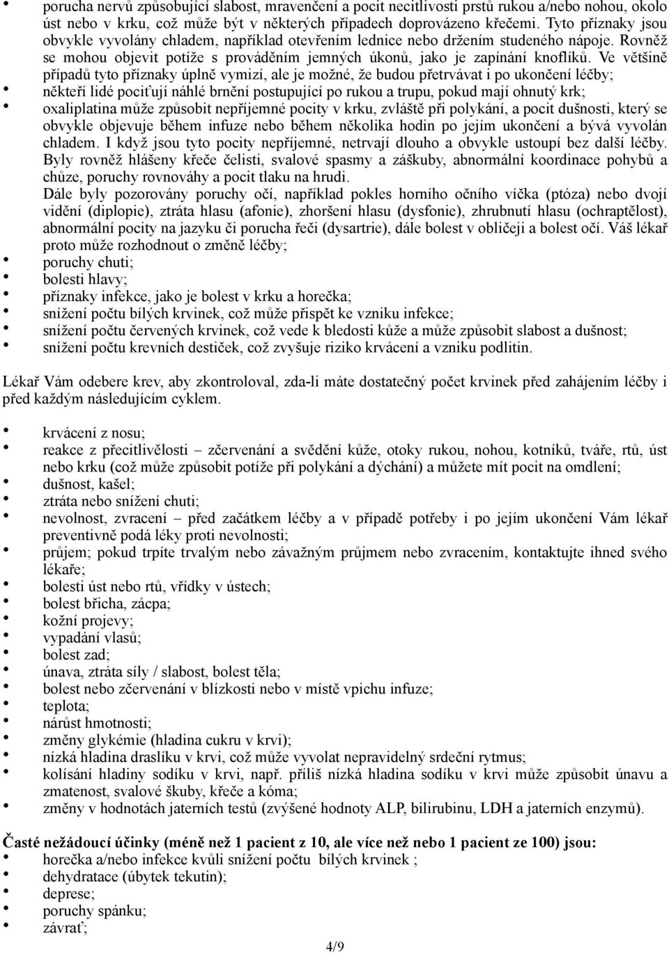 Ve většině případů tyto příznaky úplně vymizí, ale je možné, že budou přetrvávat i po ukončení léčby; někteří lidé pociťují náhlé brnění postupující po rukou a trupu, pokud mají ohnutý krk;