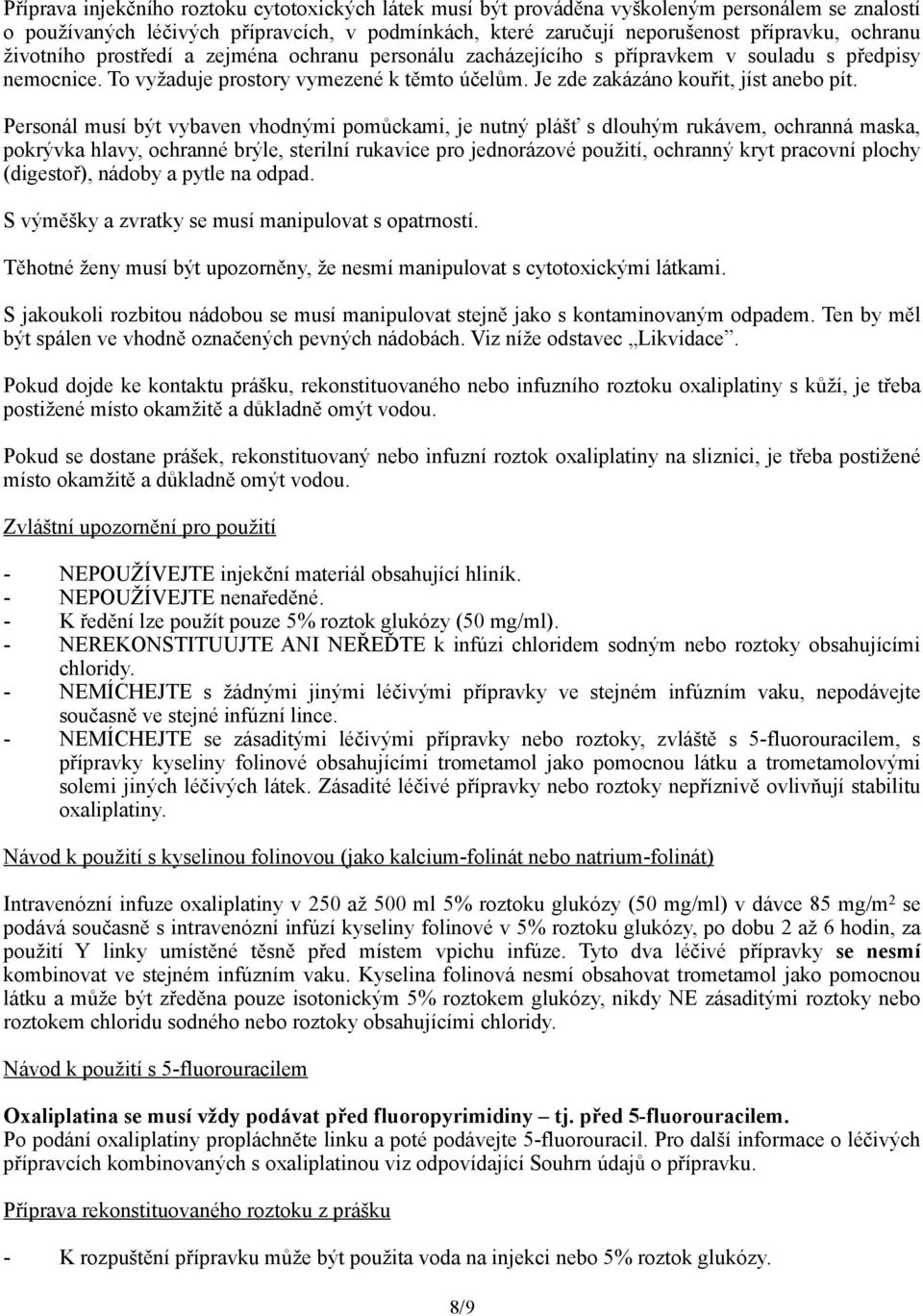 Personál musí být vybaven vhodnými pomůckami, je nutný plášť s dlouhým rukávem, ochranná maska, pokrývka hlavy, ochranné brýle, sterilní rukavice pro jednorázové použití, ochranný kryt pracovní