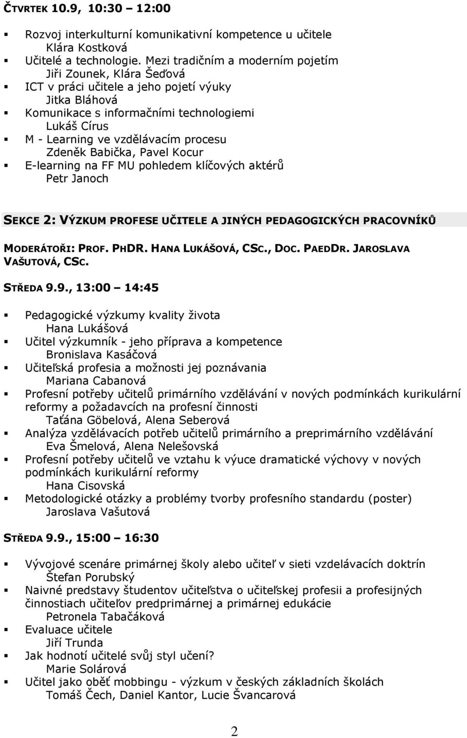 procesu Zdeněk Babička, Pavel Kocur E-learning na FF MU pohledem klíčových aktérů Petr Janoch SEKCE 2: VÝZKUM PROFESE UČITELE A JINÝCH PEDAGOGICKÝCH PRACOVNÍKŮ MODERÁTOŘI: PROF. PHDR.