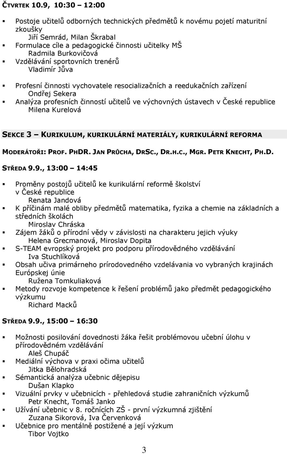 Vzdělávání sportovních trenérů Vladimír Jůva Profesní činnosti vychovatele resocializačních a reedukačních zařízení Ondřej Sekera Analýza profesních činností učitelů ve výchovných ústavech v České