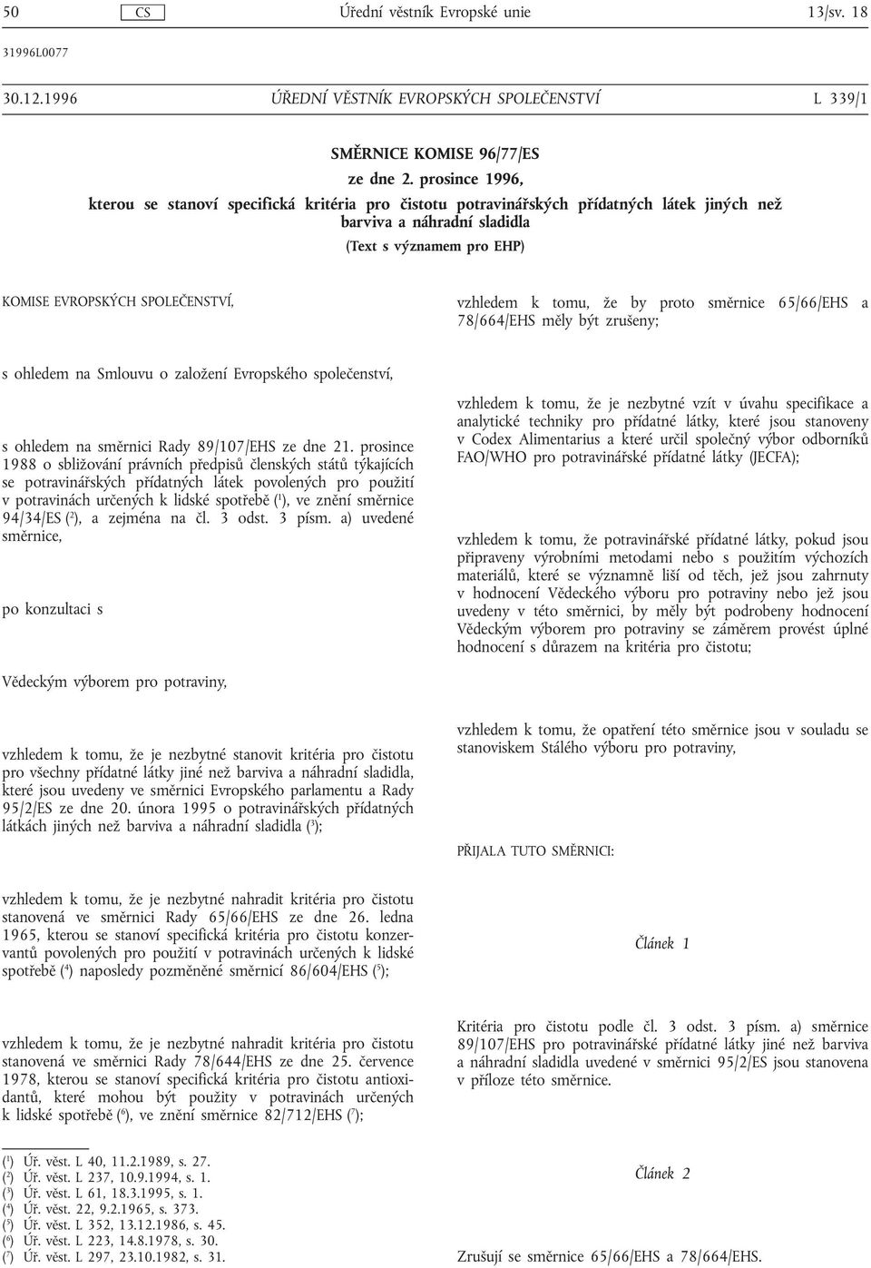 vzhledem k tomu, že by proto směrnice 65/66/EHS a 78/664/EHS měly být zrušeny; s ohledem na Smlouvu o založení Evropského společenství, s ohledem na směrnici Rady 89/107/EHS ze dne 21.