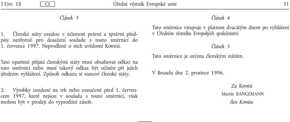 Způsob odkazu si stanoví členské státy. 2. Výrobky uvedené na trh nebo označené před 1. červencem 1997, které nejsou v souladu s touto směrnicí, však mohou být v prodeji do vyprodání zásob.
