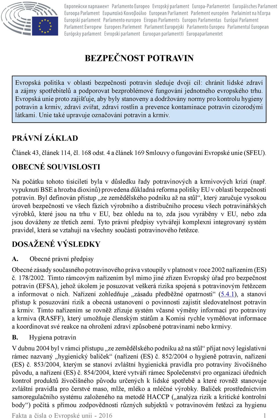 Unie také upravuje označování potravin a krmiv. PRÁVNÍ ZÁKLAD Článek 43, článek 114, čl. 168 odst. 4 a článek 169 Smlouvy o fungování Evropské unie (SFEU).