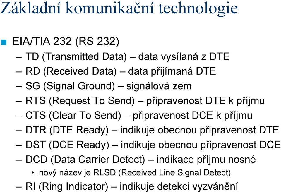 připravenost DCE k příjmu DTR (DTE Ready) indikuje obecnou připravenost DTE DST (DCE Ready) indikuje obecnou připravenost DCE