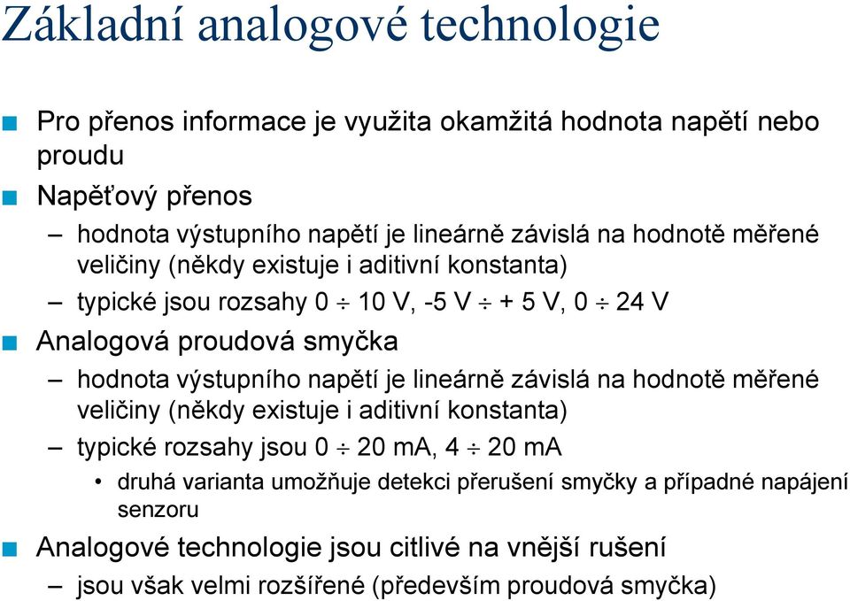 výstupního napětí je lineárně závislá na hodnotě měřené veličiny (někdy existuje i aditivní konstanta) typické rozsahy jsou 0 20 ma, 4 20 ma druhá varianta