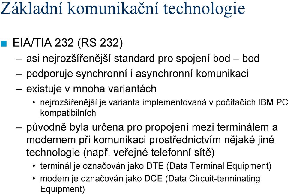 původně byla určena pro propojení mezi terminálem a modemem při komunikaci prostřednictvím nějaké jiné technologie (např.