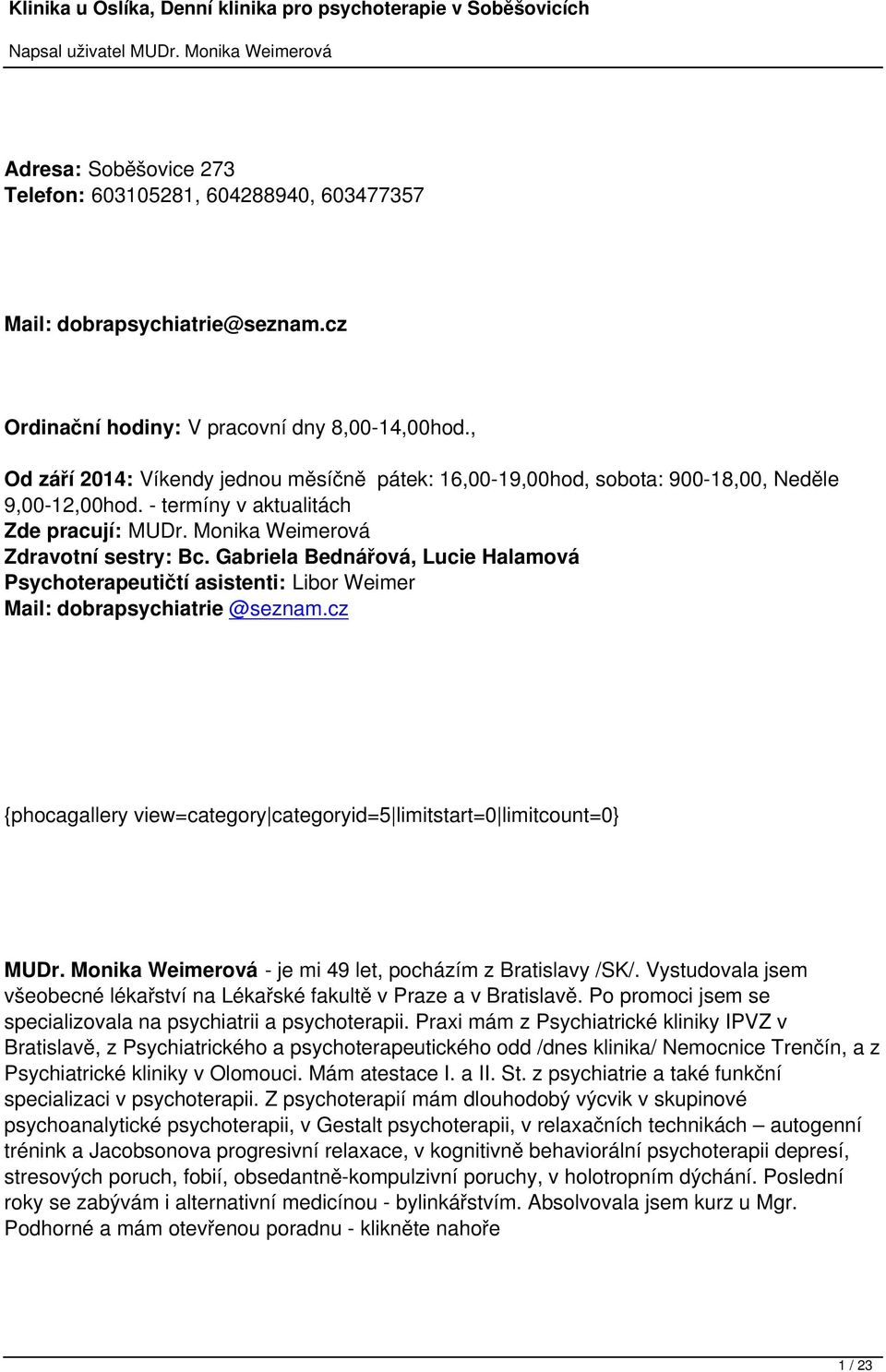 Gabriela Bednářová, Lucie Halamová Psychoterapeutičtí asistenti: Libor Weimer Mail: dobrapsychiatrie @seznam.cz {phocagallery view=category categoryid=5 limitstart=0 limitcount=0} MUDr.