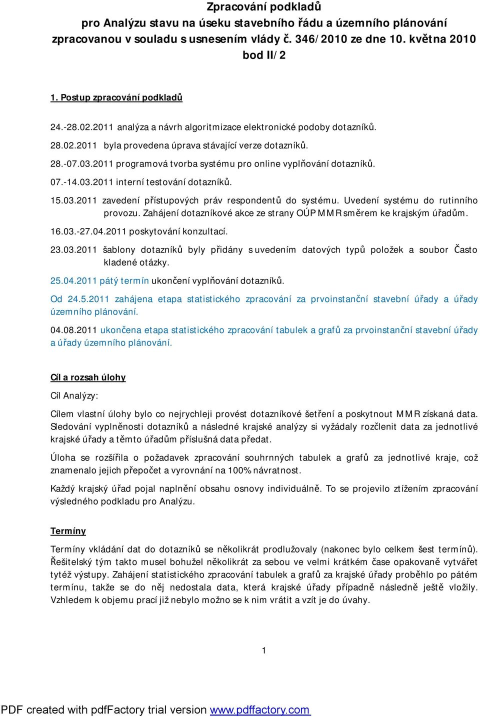 2011 programová tvorba systému pro online vyplňování dotazníků. 07.-14.03.2011 interní testování dotazníků. 15.03.2011 zavedení přístupových práv respondentů do systému.