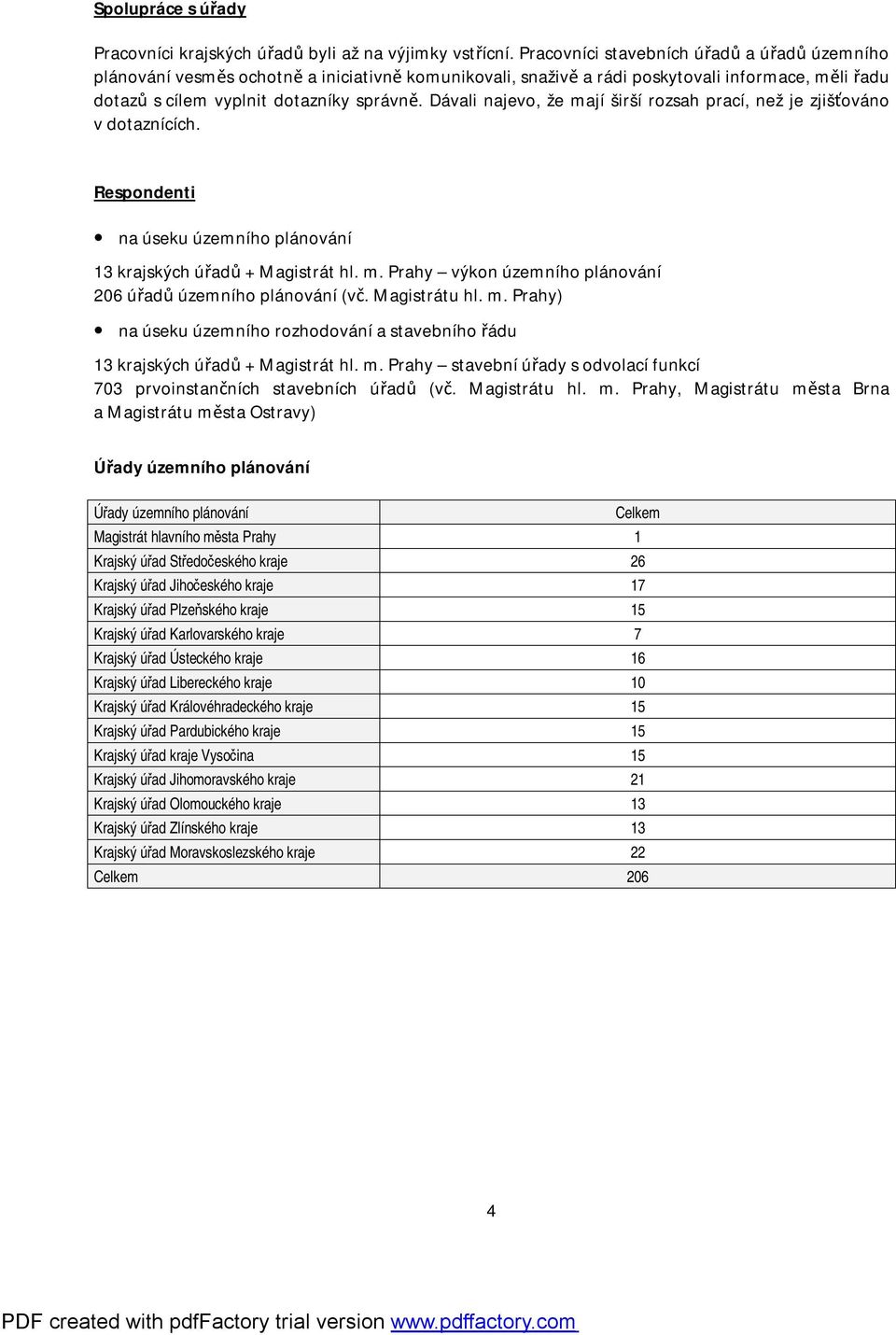 Dávali najevo, že mají širší rozsah prací, než je zjišťováno v dotaznících. Respondenti na úseku územního plánování 13 krajských úřadů + Magistrát hl. m. Prahy výkon územního plánování 206 úřadů územního plánování (vč.