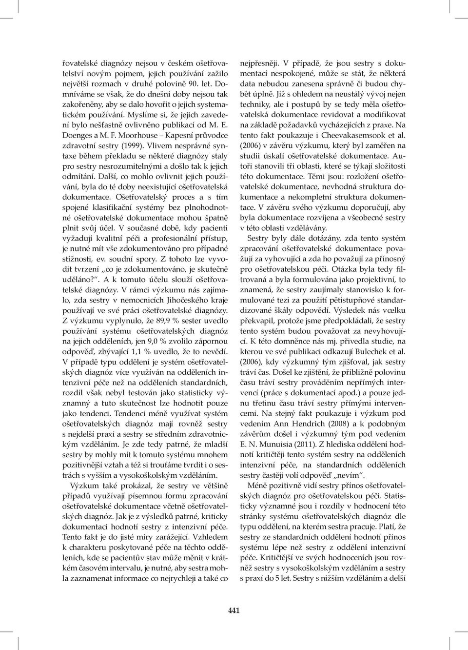 Doenges a M. F. Moorhouse Kapesní průvodce zdravotní sestry (1999). Vlivem nesprávné syntaxe během překladu se některé diagnózy staly pro sestry nesrozumitelnými a došlo tak k jejich odmítání.