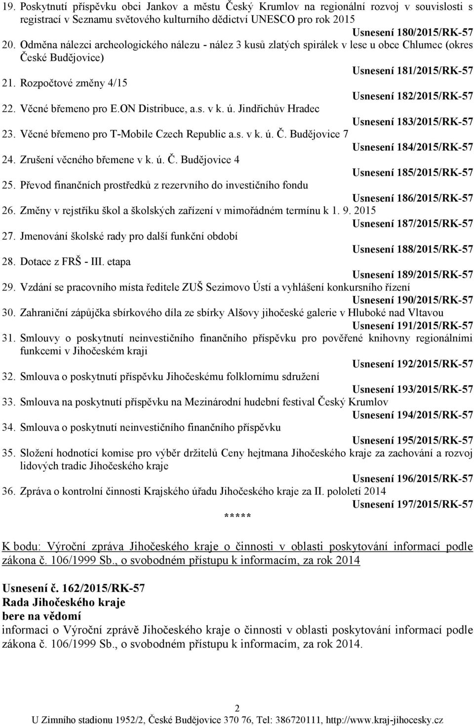 Věcné břemeno pro E.ON Distribuce, a.s. v k. ú. Jindřichův Hradec Usnesení 183/2015/RK-57 23. Věcné břemeno pro T-Mobile Czech Republic a.s. v k. ú. Č. Budějovice 7 Usnesení 184/2015/RK-57 24.