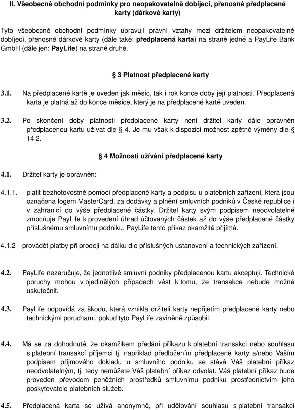 Na předplacené kartě je uveden jak měsíc, tak i rok konce doby její platnosti. Předplacená karta je platná až do konce měsíce, který je na předplacené kartě uveden. 3.2.