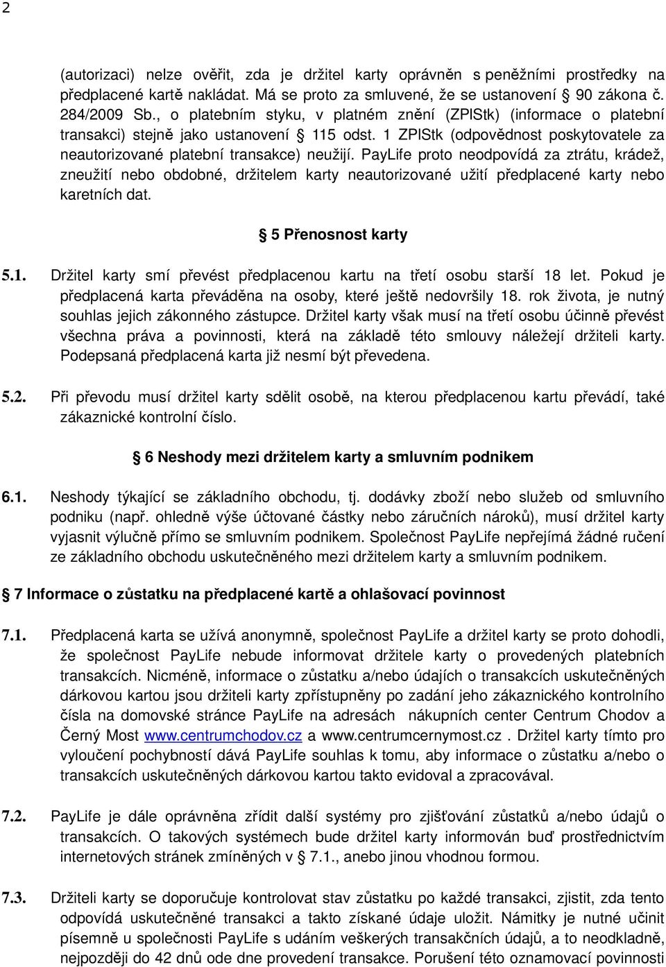 PayLife proto neodpovídá za ztrátu, krádež, zneužití nebo obdobné, držitelem karty neautorizované užití předplacené karty nebo karetních dat. 5 Přenosnost karty 5.1.