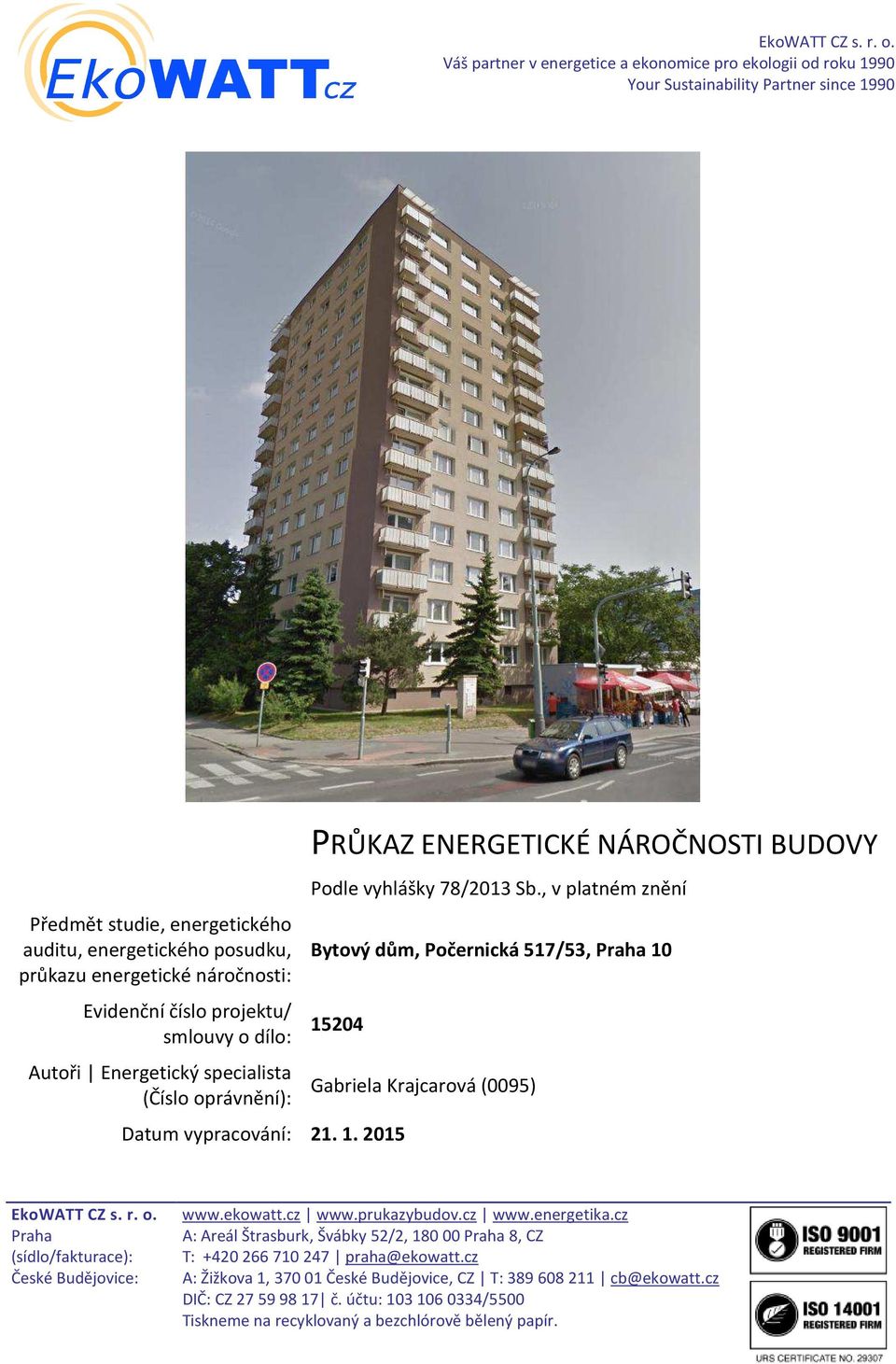 Evidenční číslo projektu/ smlouvy o dílo: Autoři Energetický specialista (Číslo oprávnění): PRŮKAZ ENERGETICKÉ NÁROČNOSTI BUDOVY Podle vyhlášky 78/2013 Sb.