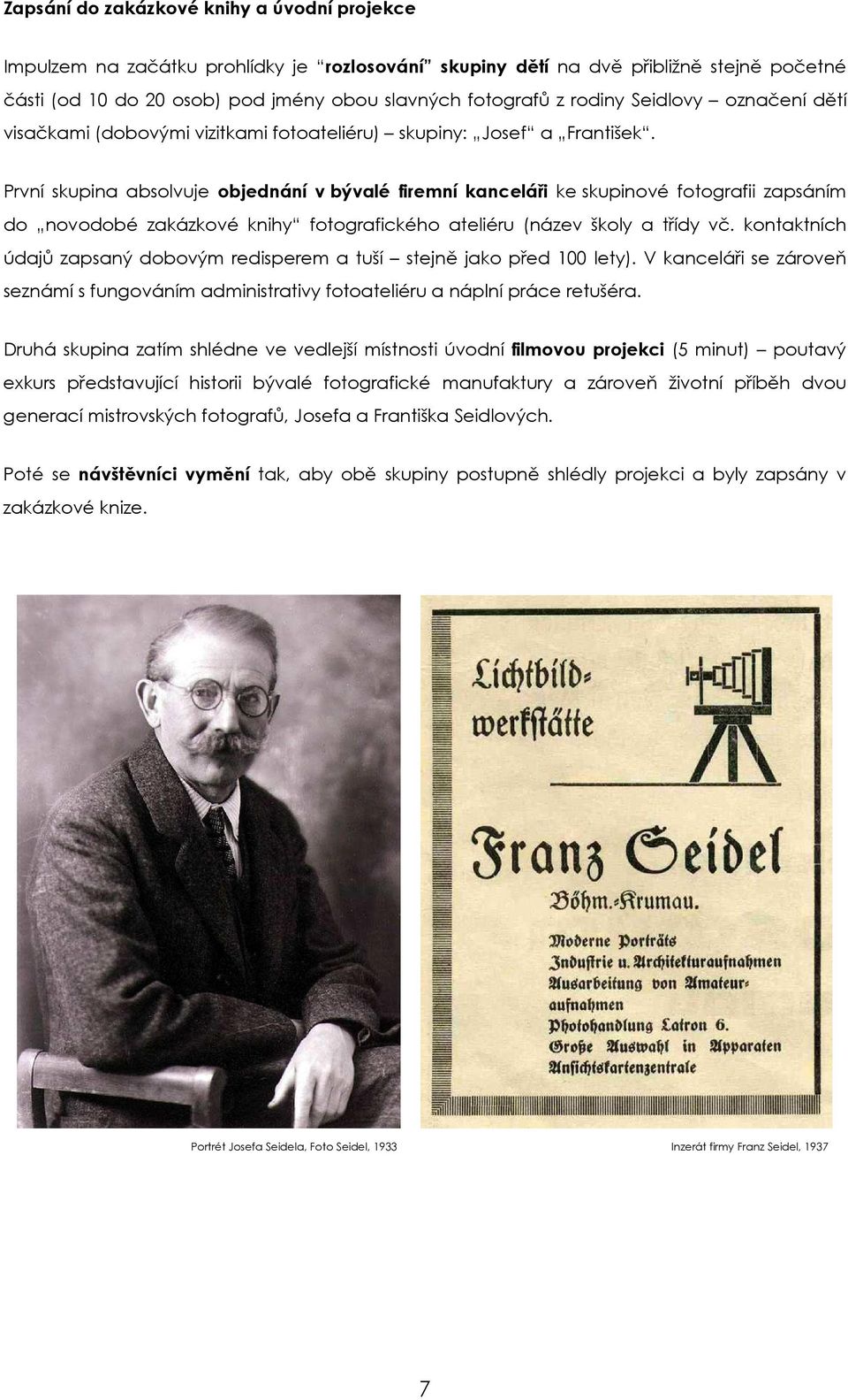 První skupina absolvuje objednání v bývalé firemní kanceláři ke skupinové fotografii zapsáním do novodobé zakázkové knihy fotografického ateliéru (název školy a třídy vč.