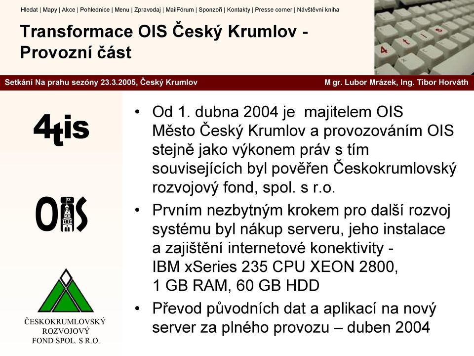 pověřen Českokrumlovský rozvojový fond, spol. s r.o. Prvním nezbytným krokem pro další rozvoj systému byl nákup