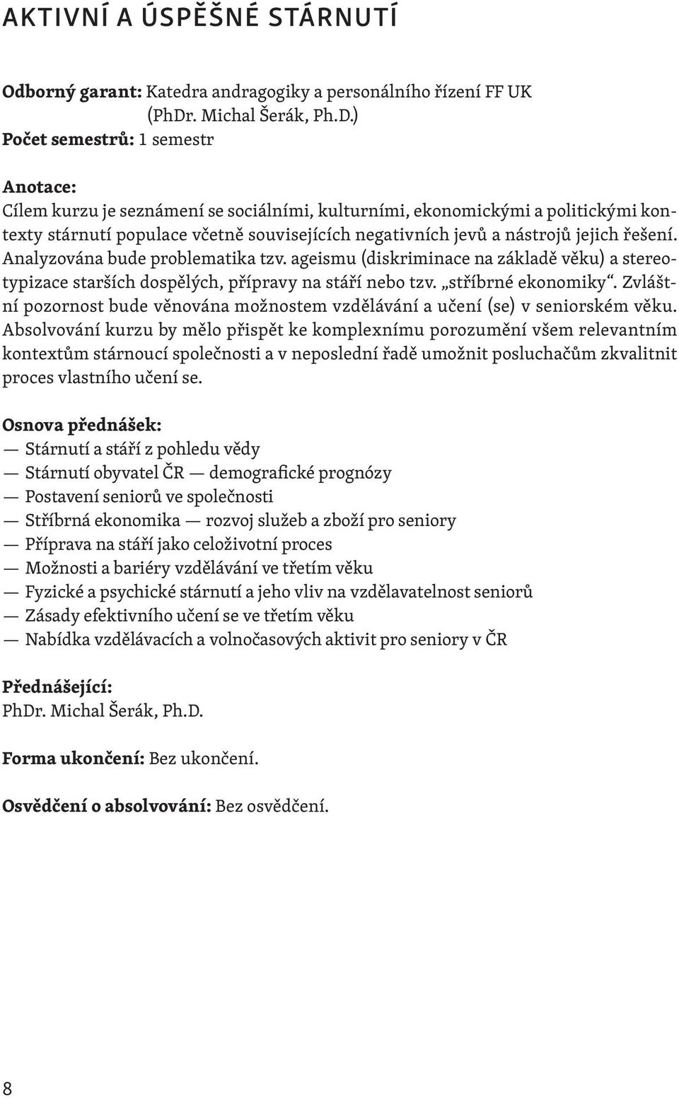 ) Počet semestrů: 1 semestr Cílem kurzu je seznámení se sociálními, kulturními, ekonomickými a politickými kontexty stárnutí populace včetně souvisejících negativních jevů a nástrojů jejich řešení.