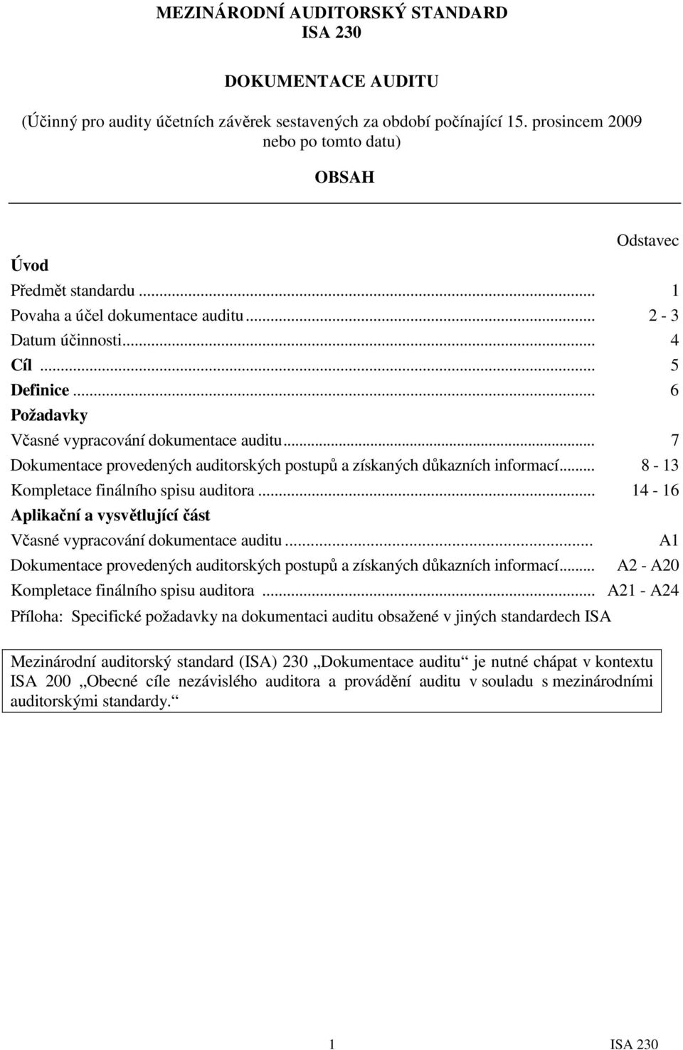 .. 7 Dokumentace provedených auditorských postupů a získaných důkazních informací... 8-13 Kompletace finálního spisu auditora.