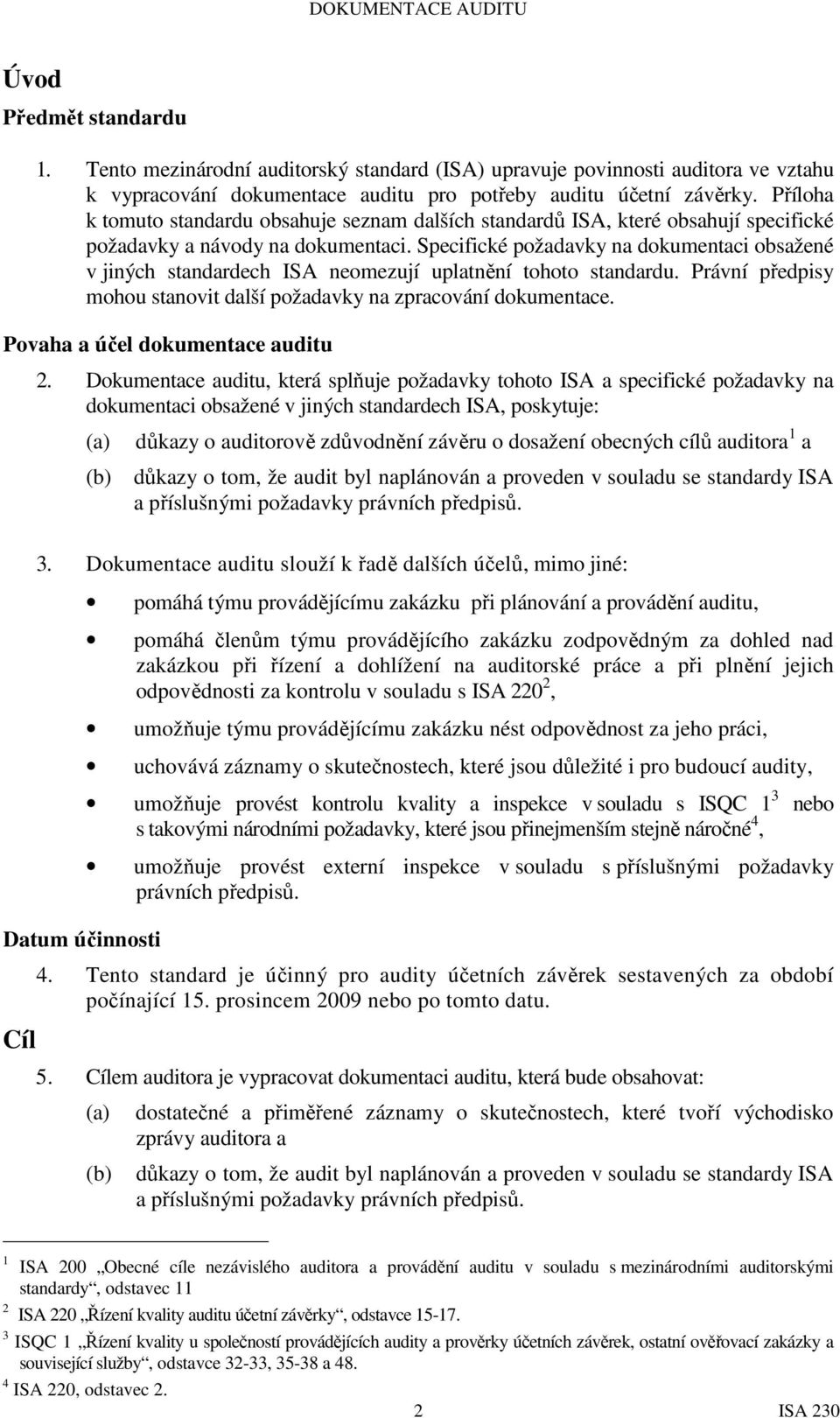 Specifické požadavky na dokumentaci obsažené v jiných standardech ISA neomezují uplatnění tohoto standardu. Právní předpisy mohou stanovit další požadavky na zpracování dokumentace.