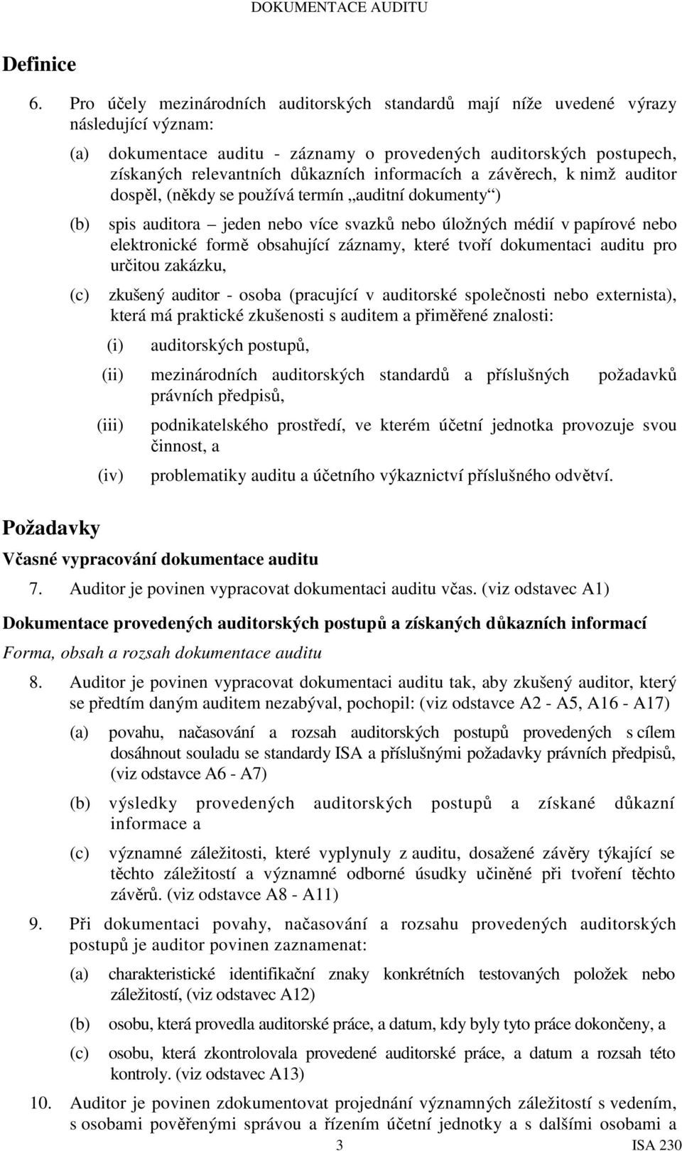 důkazních informacích a závěrech, k nimž auditor dospěl, (někdy se používá termín auditní dokumenty ) (b) spis auditora jeden nebo více svazků nebo úložných médií v papírové nebo elektronické formě