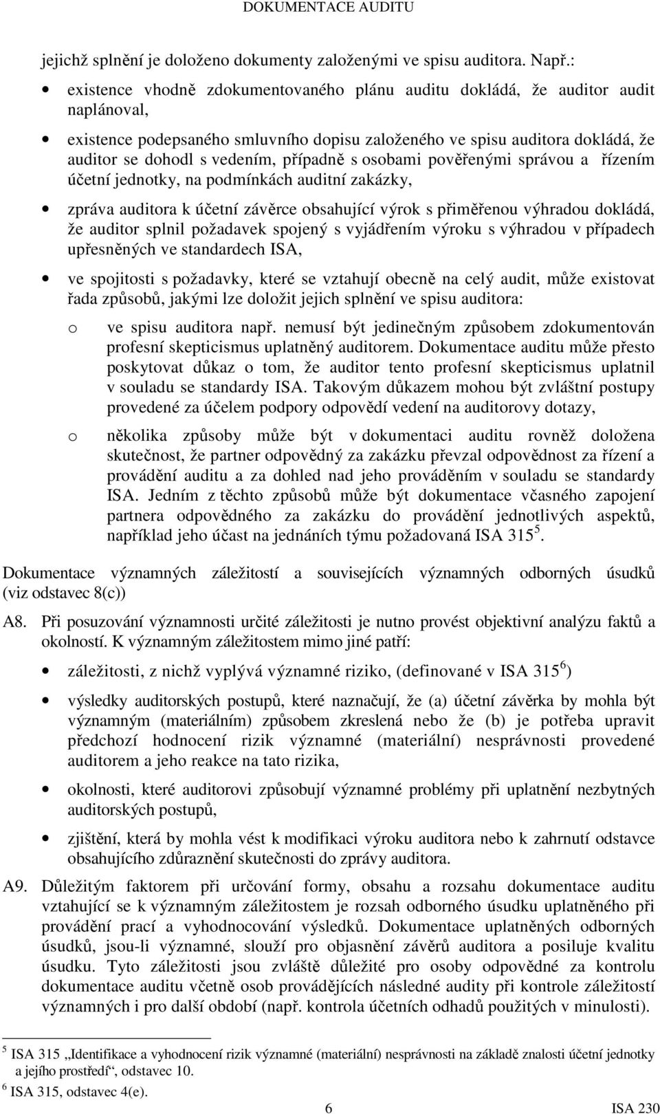 případně s osobami pověřenými správou a řízením účetní jednotky, na podmínkách auditní zakázky, zpráva auditora k účetní závěrce obsahující výrok s přiměřenou výhradou dokládá, že auditor splnil