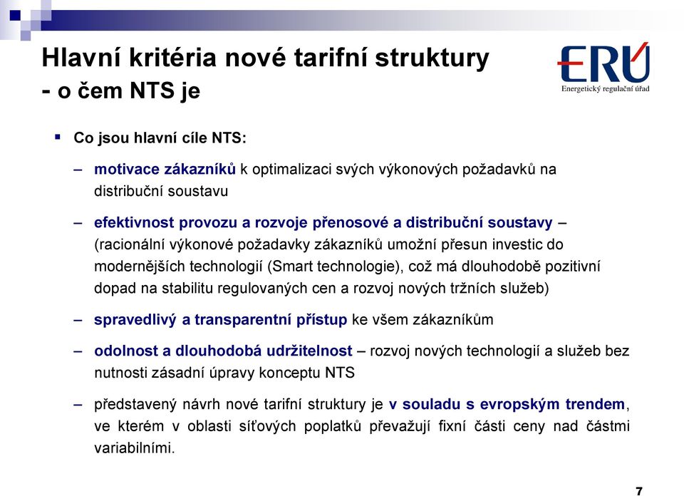 stabilitu regulovaných cen a rozvoj nových tržních služeb) spravedlivý a transparentní přístup ke všem zákazníkům odolnost a dlouhodobá udržitelnost rozvoj nových technologií a služeb bez