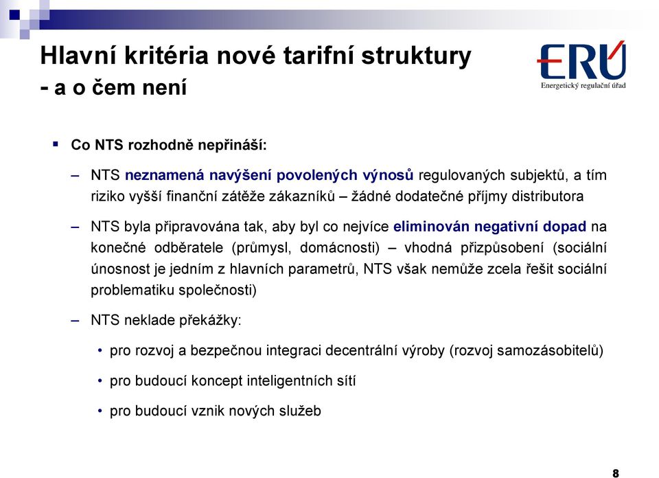 odběratele (průmysl, domácnosti) vhodná přizpůsobení (sociální únosnost je jedním z hlavních parametrů, NTS však nemůže zcela řešit sociální problematiku