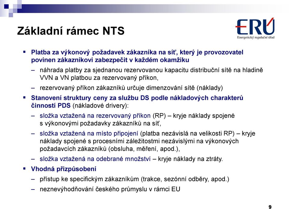 (nákladové drivery): složka vztažená na rezervovaný příkon (RP) kryje náklady spojené s výkonovými požadavky zákazníků na síť, složka vztažená na místo připojení (platba nezávislá na velikosti RP)