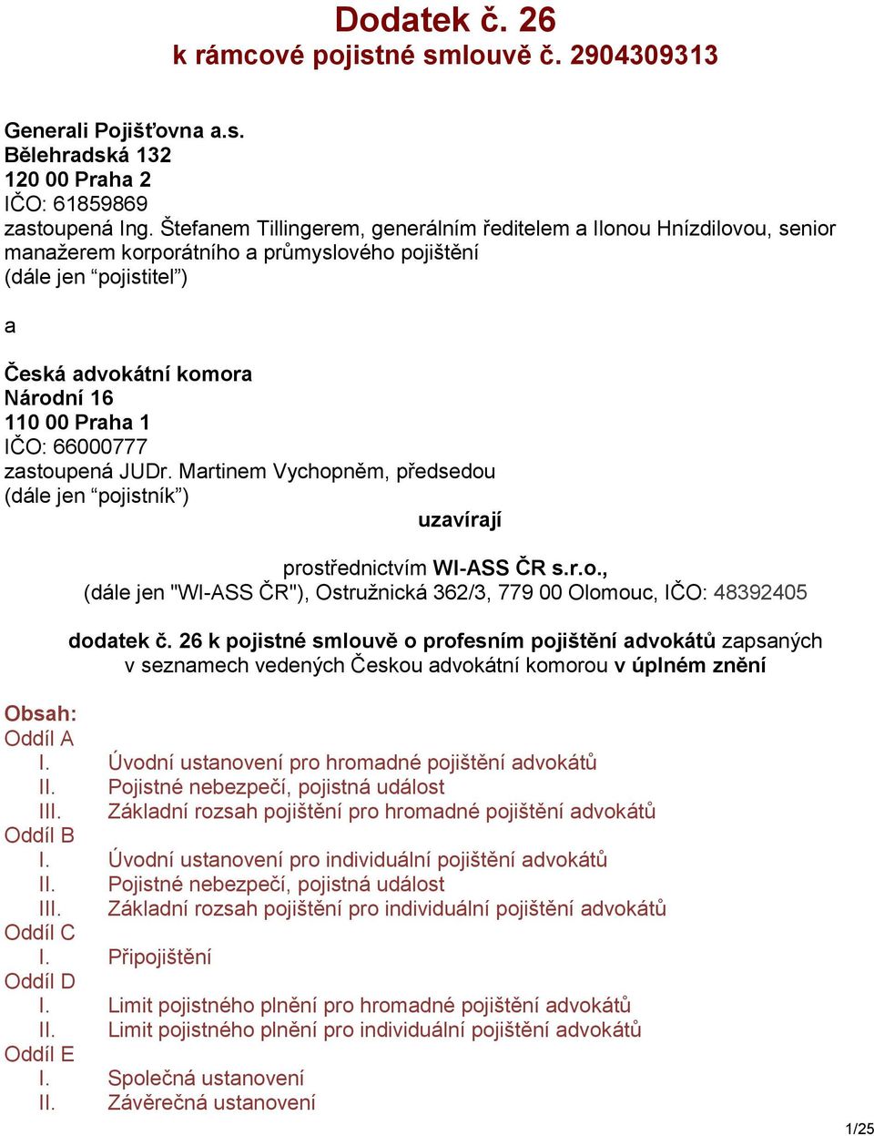 66000777 zastoupená JUDr. Martinem Vychopněm, předsedou (dále jen pojistník ) uzavírají prostřednictvím WI-ASS ČR s.r.o., (dále jen "WI-ASS ČR"), Ostružnická 362/3, 779 00 Olomouc, IČO: 48392405 dodatek č.