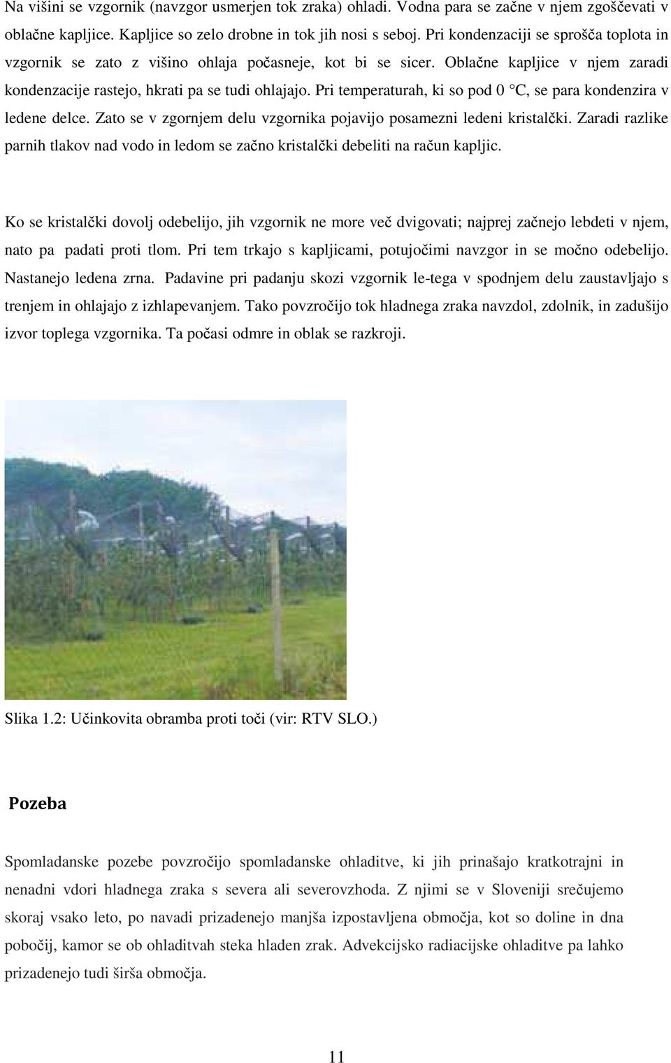 Pri temperaturah, ki so pod 0 C, se para kondenzira v ledene delce. Zato se v zgornjem delu vzgornika pojavijo posamezni ledeni kristalčki.