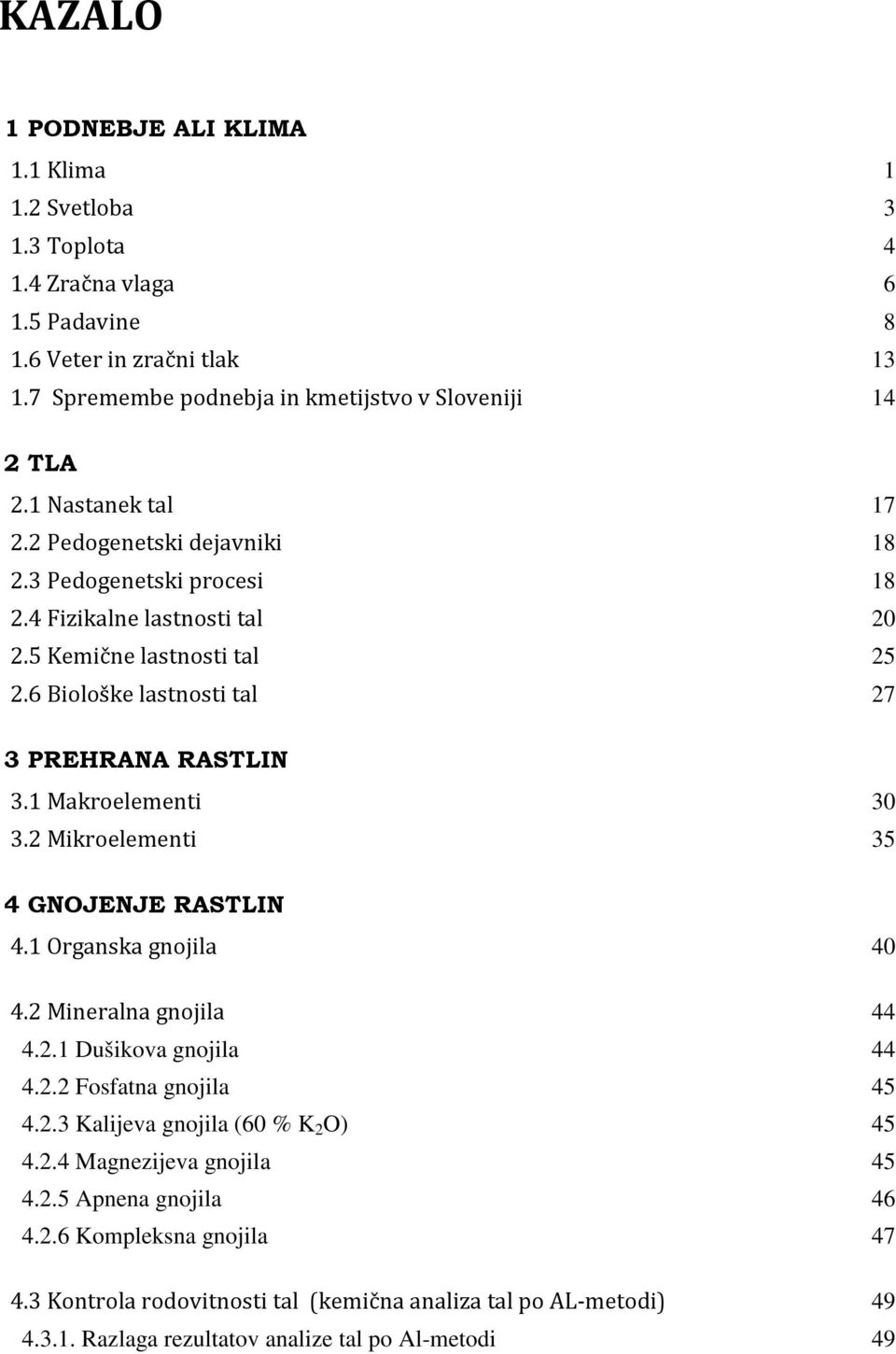 1 Makroelementi 30 3.2 Mikroelementi 35 4 GNOJENJE RASTLIN 4.1 Organska gnojila 40 4.2 Mineralna gnojila 44 4.2.1 Dušikova gnojila 44 4.2.2 Fosfatna gnojila 45 4.2.3 Kalijeva gnojila (60 % K 2 O) 45 4.