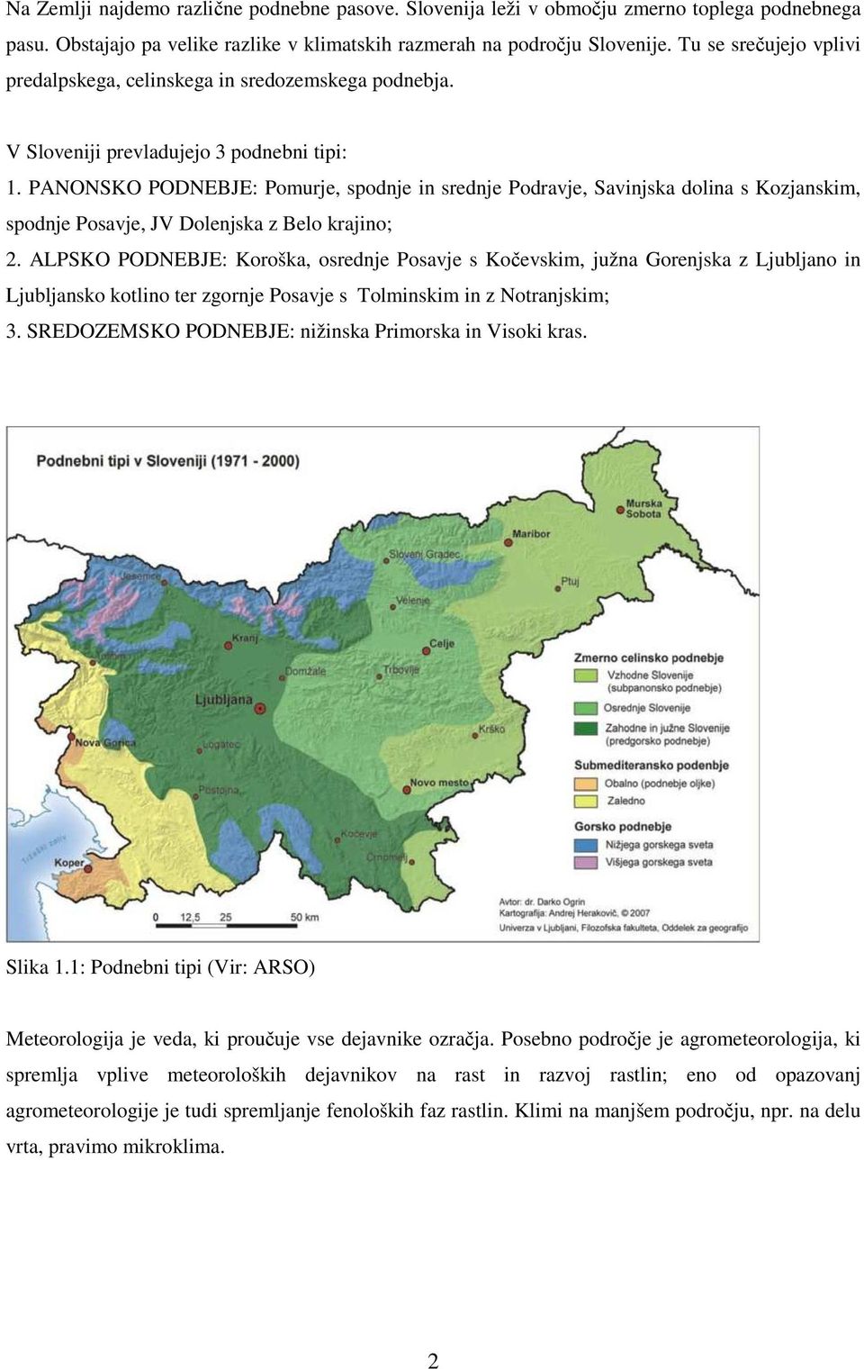 PANONSKO PODNEBJE: Pomurje, spodnje in srednje Podravje, Savinjska dolina s Kozjanskim, spodnje Posavje, JV Dolenjska z Belo krajino; 2.