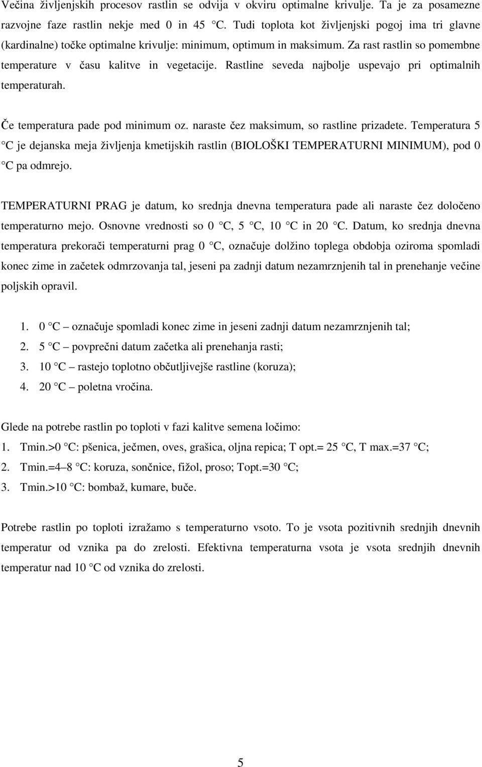 Rastline seveda najbolje uspevajo pri optimalnih temperaturah. Če temperatura pade pod minimum oz. naraste čez maksimum, so rastline prizadete.