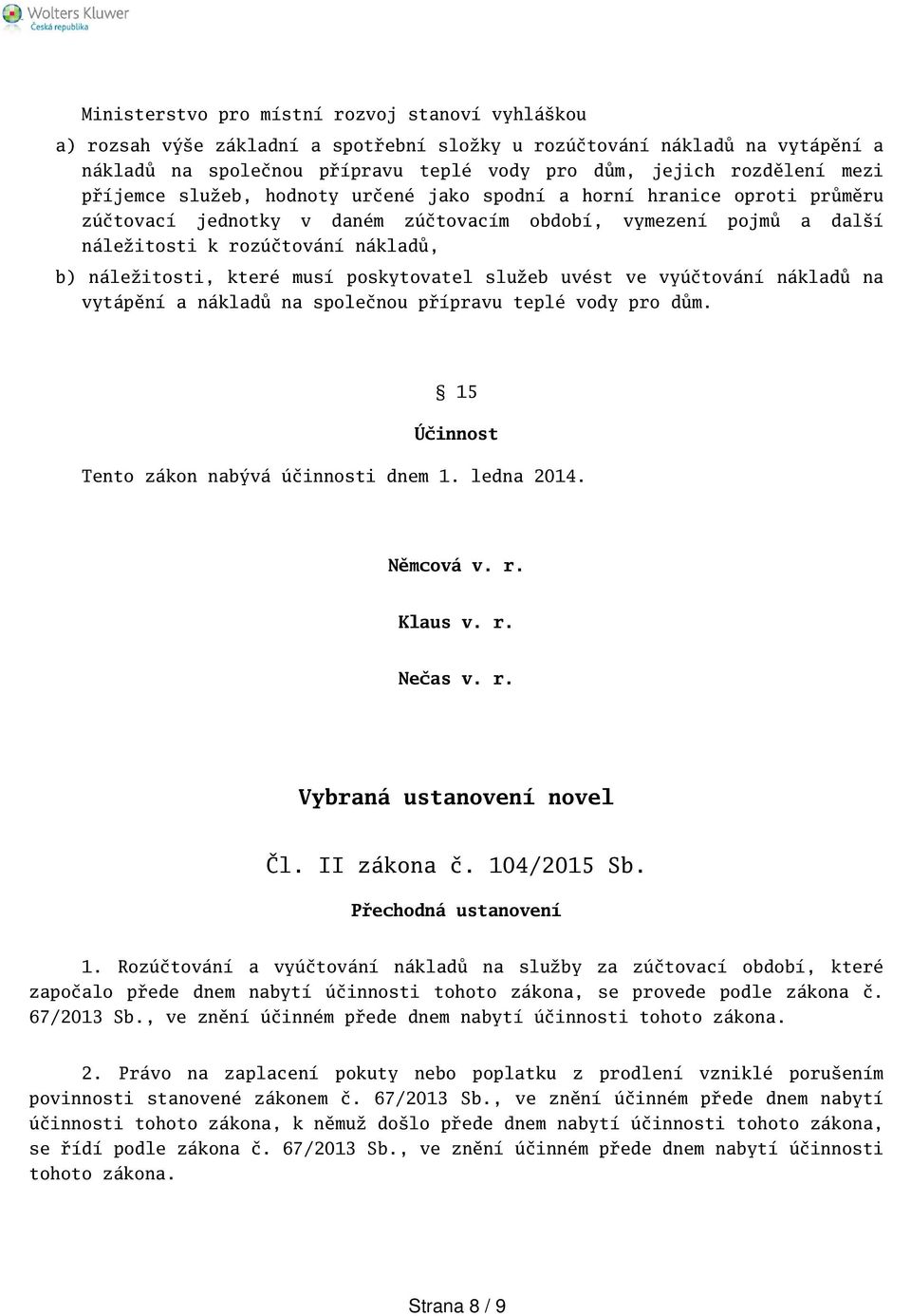 musí poskytovatel služeb uvést ve vyúčtování nákladů na vytápění a nákladů na společnou přípravu teplé vody pro dům. 15 Účinnost Tento zákon nabývá účinnosti dnem 1. ledna 2014. Němcová v. r. Klaus v.