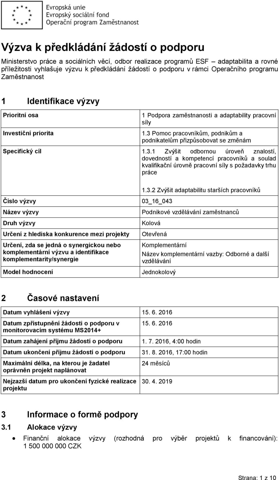 3 Pomoc pracovníkům, podnikům a podnikatelům přizpůsobovat se změnám Specifický cíl 1.3.1 Zvýšit odbornou úroveň znalostí, dovedností a kompetencí pracovníků a soulad kvalifikační úrovně pracovní síly s požadavky trhu práce 1.