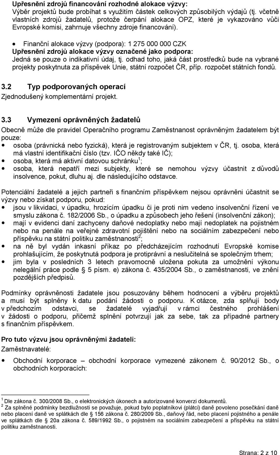 Finanční alokace výzvy (podpora): 1 275 000 000 CZK Upřesnění zdrojů alokace výzvy označené jako podpora: Jedná se pouze o indikativní údaj, tj.